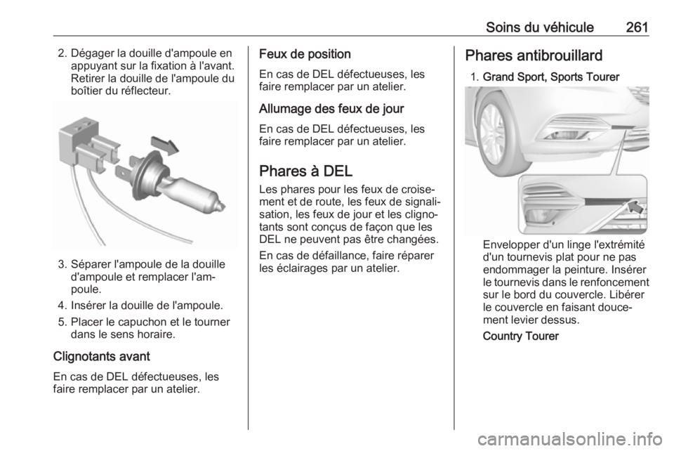 OPEL INSIGNIA BREAK 2020  Manuel dutilisation (in French) Soins du véhicule2612. Dégager la douille d'ampoule enappuyant sur la fixation à l'avant.
Retirer la douille de l'ampoule du
boîtier du réflecteur.
3. Séparer l'ampoule de la dou