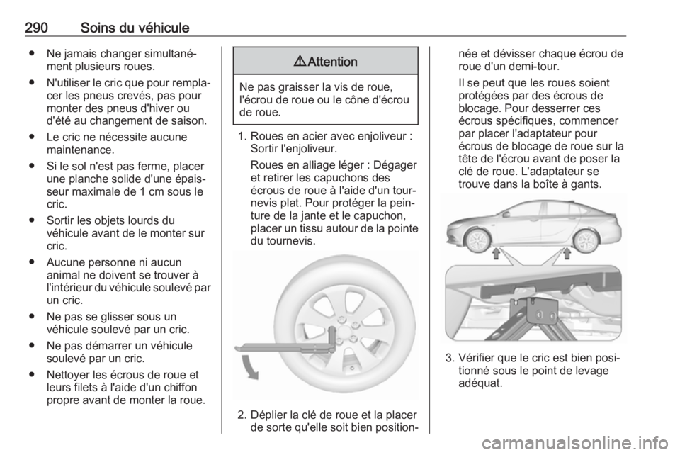 OPEL INSIGNIA BREAK 2020 Manuel dutilisation (in French) 290Soins du véhicule● Ne jamais changer simultané‐ment plusieurs roues.
● N'utiliser le cric que pour rempla‐
cer les pneus crevés, pas pour
monter des pneus d'hiver ou
d'été OPEL INSIGNIA BREAK 2020 Manuel dutilisation (in French) 290Soins du véhicule● Ne jamais changer simultané‐ment plusieurs roues.
● N'utiliser le cric que pour rempla‐
cer les pneus crevés, pas pour
monter des pneus d'hiver ou
d'été
