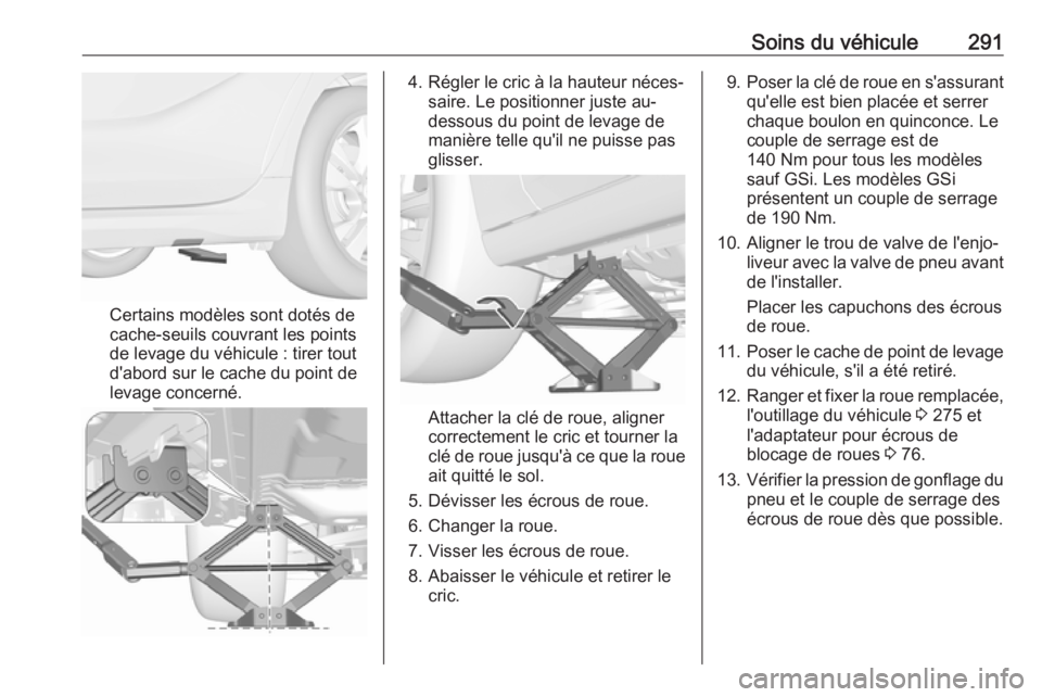 OPEL INSIGNIA BREAK 2020  Manuel dutilisation (in French) Soins du véhicule291
Certains modèles sont dotés de
cache-seuils couvrant les points
de levage du véhicule : tirer tout
d'abord sur le cache du point de
levage concerné.
4. Régler le cric à