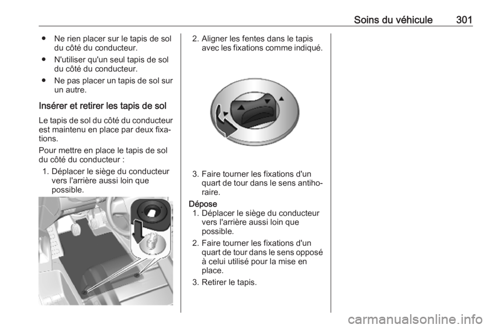 OPEL INSIGNIA BREAK 2020 Manuel dutilisation (in French) Soins du véhicule301● Ne rien placer sur le tapis de soldu côté du conducteur.
● N'utiliser qu'un seul tapis de sol du côté du conducteur.
● Ne pas placer un tapis de sol sur
un aut OPEL INSIGNIA BREAK 2020 Manuel dutilisation (in French) Soins du véhicule301● Ne rien placer sur le tapis de soldu côté du conducteur.
● N'utiliser qu'un seul tapis de sol du côté du conducteur.
● Ne pas placer un tapis de sol sur
un aut