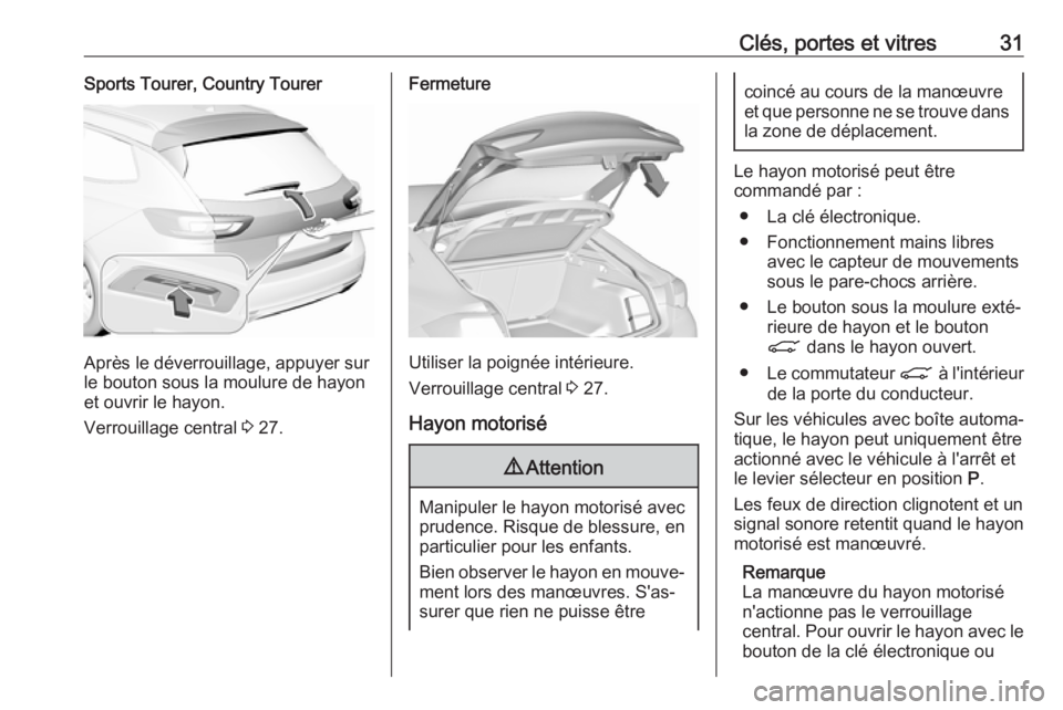 OPEL INSIGNIA BREAK 2020 Manuel dutilisation (in French) Clés, portes et vitres31Sports Tourer, Country Tourer
Après le déverrouillage, appuyer sur
le bouton sous la moulure de hayon
et ouvrir le hayon.
Verrouillage central 3 27.
Fermeture
Utiliser la p OPEL INSIGNIA BREAK 2020 Manuel dutilisation (in French) Clés, portes et vitres31Sports Tourer, Country Tourer
Après le déverrouillage, appuyer sur
le bouton sous la moulure de hayon
et ouvrir le hayon.
Verrouillage central 3 27.
Fermeture
Utiliser la p
