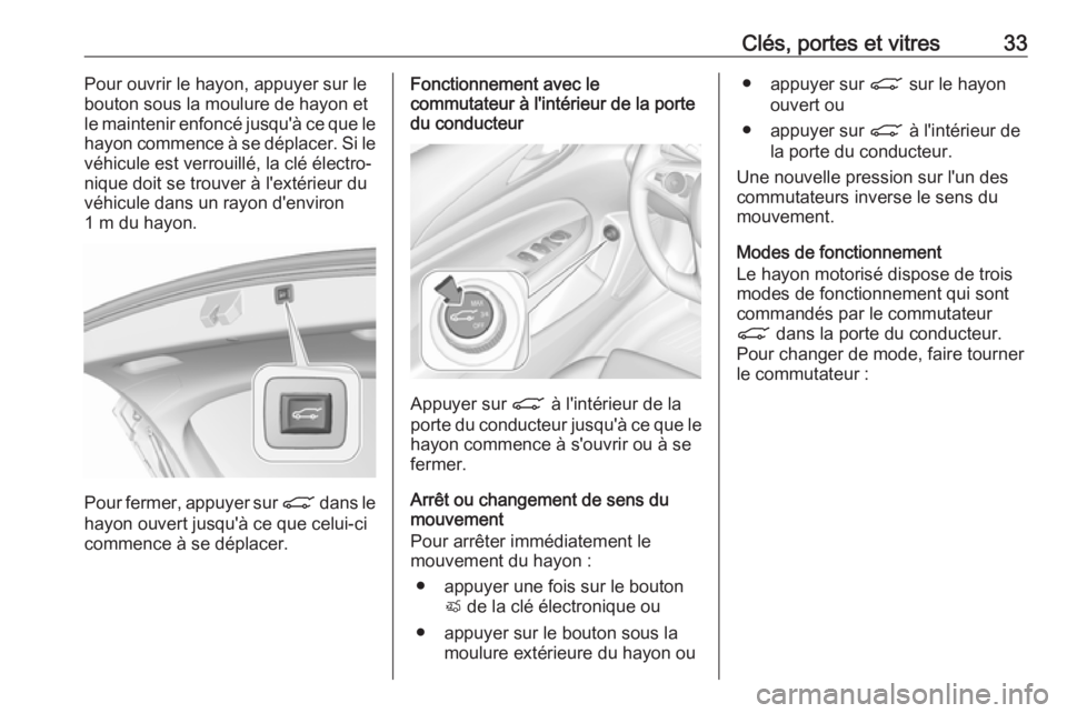 OPEL INSIGNIA BREAK 2020 Manuel dutilisation (in French) Clés, portes et vitres33Pour ouvrir le hayon, appuyer sur le
bouton sous la moulure de hayon et
le maintenir enfoncé jusqu'à ce que le
hayon commence à se déplacer. Si le véhicule est verrou OPEL INSIGNIA BREAK 2020 Manuel dutilisation (in French) Clés, portes et vitres33Pour ouvrir le hayon, appuyer sur le
bouton sous la moulure de hayon et
le maintenir enfoncé jusqu'à ce que le
hayon commence à se déplacer. Si le véhicule est verrou