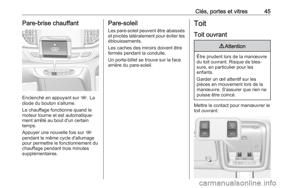 OPEL INSIGNIA BREAK 2020  Manuel dutilisation (in French) Clés, portes et vitres45Pare-brise chauffant
Enclenché en appuyant sur ,. La
diode du bouton s'allume.
Le chauffage fonctionne quand le
moteur tourne et est automatique‐
ment arrêté au bout 