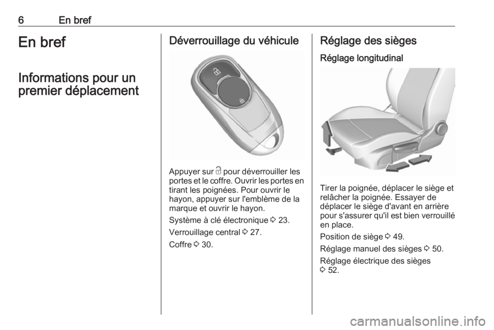 OPEL INSIGNIA BREAK 2020  Manuel dutilisation (in French) 6En brefEn brefInformations pour un
premier déplacementDéverrouillage du véhicule
Appuyer sur  c
 pour déverrouiller les
portes et le coffre. Ouvrir les portes en
tirant les poignées. Pour ouvrir