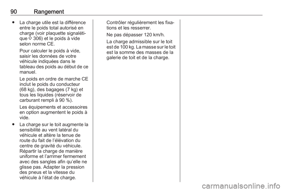 OPEL INSIGNIA BREAK 2020 Manuel dutilisation (in French) 90Rangement● La charge utile est la différenceentre le poids total autorisé en
charge (voir plaquette signaléti‐
que 3 306) et le poids à vide
selon norme CE.
Pour calculer le poids à vide,
OPEL INSIGNIA BREAK 2020 Manuel dutilisation (in French) 90Rangement● La charge utile est la différenceentre le poids total autorisé en
charge (voir plaquette signaléti‐
que 3 306) et le poids à vide
selon norme CE.
Pour calculer le poids à vide,