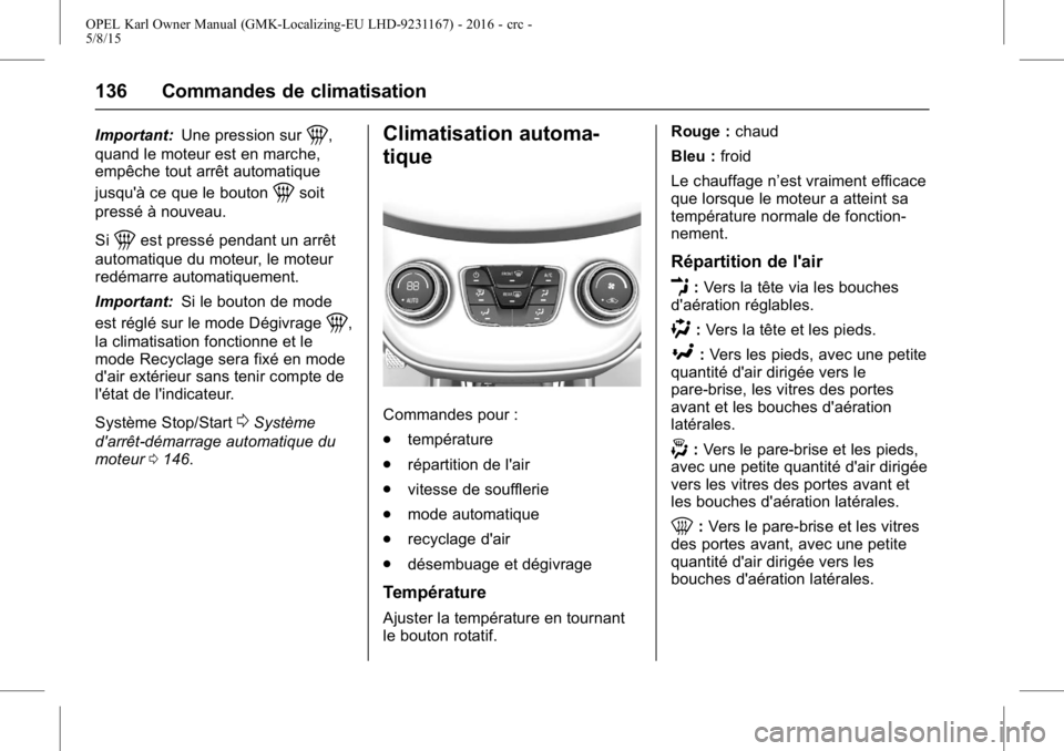 OPEL KARL 2015.75 Manuel dutilisation (in French) OPEL Karl Owner Manual (GMK-Localizing-EU LHD-9231167) - 2016 - crc -
5/8/15
136 Commandes de climatisation
Important:Une pression sur1,
quand le moteur est en marche,
empêche tout arrêt automatique OPEL KARL 2015.75 Manuel dutilisation (in French) OPEL Karl Owner Manual (GMK-Localizing-EU LHD-9231167) - 2016 - crc -
5/8/15
136 Commandes de climatisation
Important:Une pression sur1,
quand le moteur est en marche,
empêche tout arrêt automatique