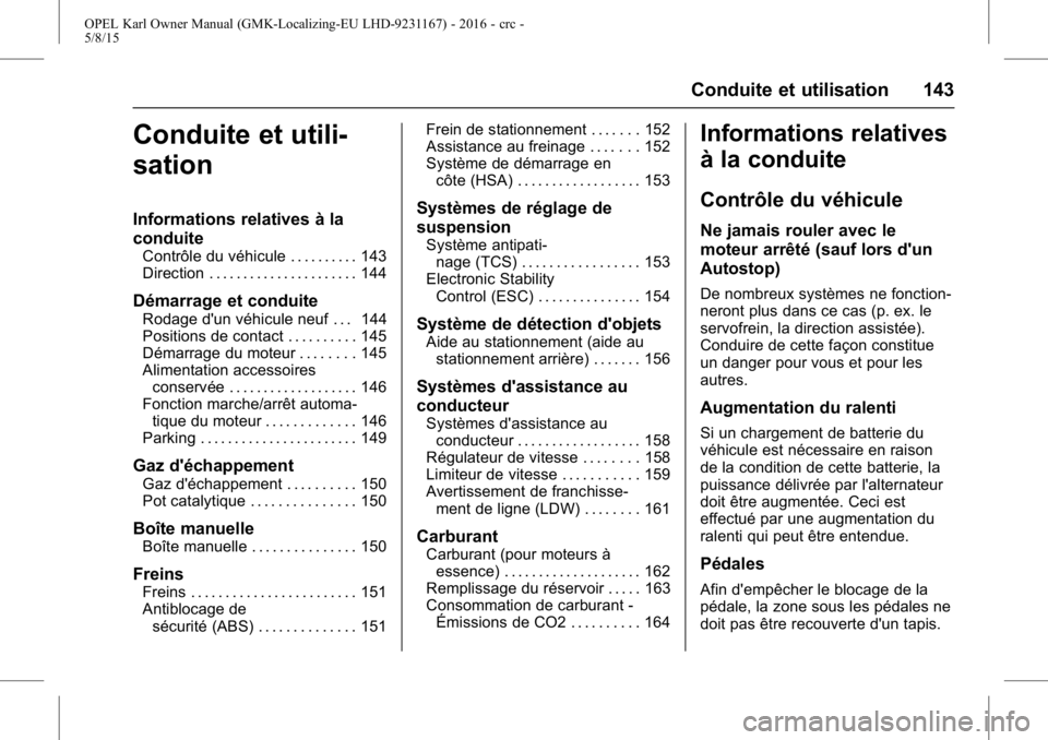 OPEL KARL 2015.75 Manuel dutilisation (in French) OPEL Karl Owner Manual (GMK-Localizing-EU LHD-9231167) - 2016 - crc -
5/8/15
Conduite et utilisation 143
Conduite et utili-
sation
Informations relatives à la
conduite
Contrôle du véhicule . . . . OPEL KARL 2015.75 Manuel dutilisation (in French) OPEL Karl Owner Manual (GMK-Localizing-EU LHD-9231167) - 2016 - crc -
5/8/15
Conduite et utilisation 143
Conduite et utili-
sation
Informations relatives à la
conduite
Contrôle du véhicule . . . .