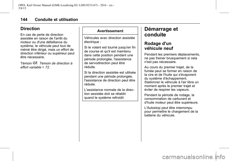 OPEL KARL 2015.75  Manuel dutilisation (in French) OPEL Karl Owner Manual (GMK-Localizing-EU LHD-9231167) - 2016 - crc -
5/8/15
144 Conduite et utilisation
Direction
En cas de perte de direction
assistée en raison de l'arrêt du
moteur ou d'u