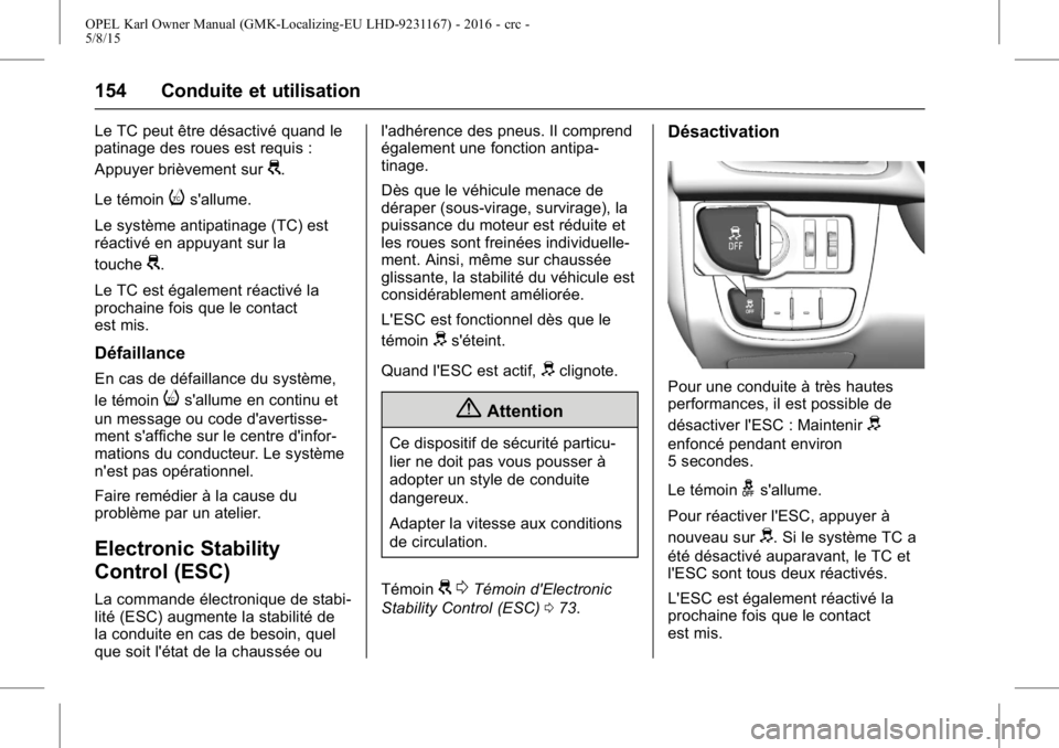 OPEL KARL 2015.75 Manuel dutilisation (in French) OPEL Karl Owner Manual (GMK-Localizing-EU LHD-9231167) - 2016 - crc -
5/8/15
154 Conduite et utilisation
Le TC peut être désactivé quand le
patinage des roues est requis :
Appuyer brièvement sur
G OPEL KARL 2015.75 Manuel dutilisation (in French) OPEL Karl Owner Manual (GMK-Localizing-EU LHD-9231167) - 2016 - crc -
5/8/15
154 Conduite et utilisation
Le TC peut être désactivé quand le
patinage des roues est requis :
Appuyer brièvement sur
G
