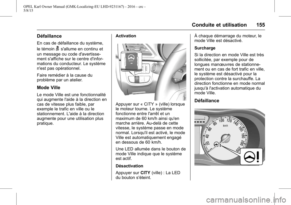 OPEL KARL 2015.75 Manuel dutilisation (in French) OPEL Karl Owner Manual (GMK-Localizing-EU LHD-9231167) - 2016 - crc -
5/8/15
Conduite et utilisation 155
Défaillance
En cas de défaillance du système,
le témoin
gs'allume en continu et
un mess OPEL KARL 2015.75 Manuel dutilisation (in French) OPEL Karl Owner Manual (GMK-Localizing-EU LHD-9231167) - 2016 - crc -
5/8/15
Conduite et utilisation 155
Défaillance
En cas de défaillance du système,
le témoin
gs'allume en continu et
un mess