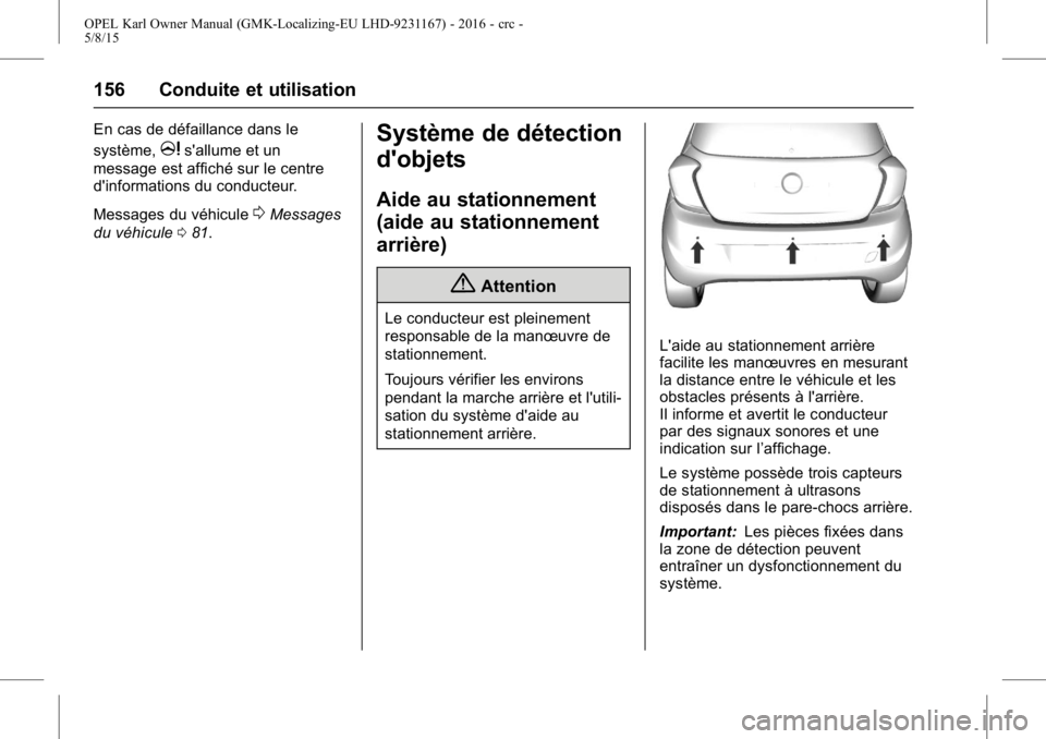 OPEL KARL 2015.75  Manuel dutilisation (in French) OPEL Karl Owner Manual (GMK-Localizing-EU LHD-9231167) - 2016 - crc -
5/8/15
156 Conduite et utilisation
En cas de défaillance dans le
système,
ms'allume et un
message est affiché sur le centre
