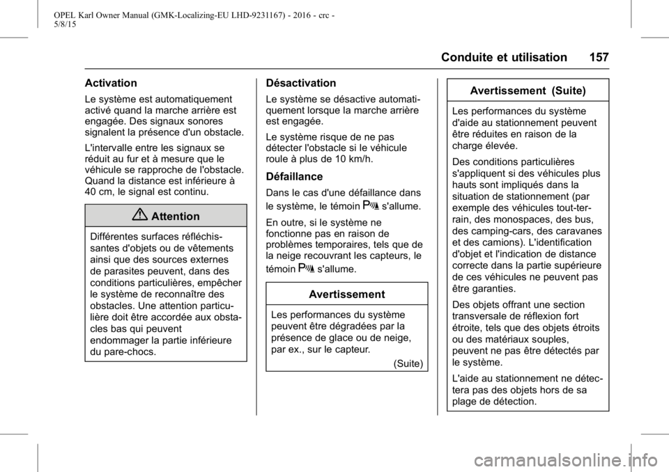 OPEL KARL 2015.75 Manuel dutilisation (in French) OPEL Karl Owner Manual (GMK-Localizing-EU LHD-9231167) - 2016 - crc -
5/8/15
Conduite et utilisation 157
Activation
Le système est automatiquement
activé quand la marche arrière est
engagée. Des s OPEL KARL 2015.75 Manuel dutilisation (in French) OPEL Karl Owner Manual (GMK-Localizing-EU LHD-9231167) - 2016 - crc -
5/8/15
Conduite et utilisation 157
Activation
Le système est automatiquement
activé quand la marche arrière est
engagée. Des s