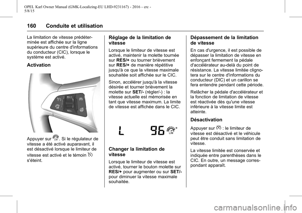 OPEL KARL 2015.75 Manuel dutilisation (in French) OPEL Karl Owner Manual (GMK-Localizing-EU LHD-9231167) - 2016 - crc -
5/8/15
160 Conduite et utilisation
La limitation de vitesse prédéter-
minée est affichée sur la ligne
supérieure du centre d& OPEL KARL 2015.75 Manuel dutilisation (in French) OPEL Karl Owner Manual (GMK-Localizing-EU LHD-9231167) - 2016 - crc -
5/8/15
160 Conduite et utilisation
La limitation de vitesse prédéter-
minée est affichée sur la ligne
supérieure du centre d&