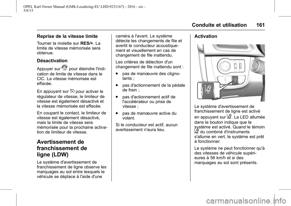 OPEL KARL 2015.75 Manuel dutilisation (in French) OPEL Karl Owner Manual (GMK-Localizing-EU LHD-9231167) - 2016 - crc -
5/8/15
Conduite et utilisation 161
Reprise de la vitesse limite
Tourner la molette surRES/+. La
limite de vitesse mémorisée sera OPEL KARL 2015.75 Manuel dutilisation (in French) OPEL Karl Owner Manual (GMK-Localizing-EU LHD-9231167) - 2016 - crc -
5/8/15
Conduite et utilisation 161
Reprise de la vitesse limite
Tourner la molette surRES/+. La
limite de vitesse mémorisée sera