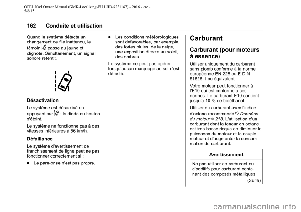 OPEL KARL 2015.75 Manuel dutilisation (in French) OPEL Karl Owner Manual (GMK-Localizing-EU LHD-9231167) - 2016 - crc -
5/8/15
162 Conduite et utilisation
Quand le système détecte un
changement de file inattendu, le
témoin
@passe au jaune et
clign OPEL KARL 2015.75 Manuel dutilisation (in French) OPEL Karl Owner Manual (GMK-Localizing-EU LHD-9231167) - 2016 - crc -
5/8/15
162 Conduite et utilisation
Quand le système détecte un
changement de file inattendu, le
témoin
@passe au jaune et
clign