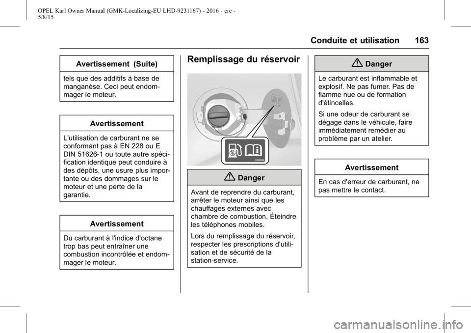 OPEL KARL 2015.75 Manuel dutilisation (in French) OPEL Karl Owner Manual (GMK-Localizing-EU LHD-9231167) - 2016 - crc -
5/8/15
Conduite et utilisation 163
Avertissement (Suite)
tels que des additifs à base de
manganèse. Ceci peut endom-
mager le mo OPEL KARL 2015.75 Manuel dutilisation (in French) OPEL Karl Owner Manual (GMK-Localizing-EU LHD-9231167) - 2016 - crc -
5/8/15
Conduite et utilisation 163
Avertissement (Suite)
tels que des additifs à base de
manganèse. Ceci peut endom-
mager le mo
