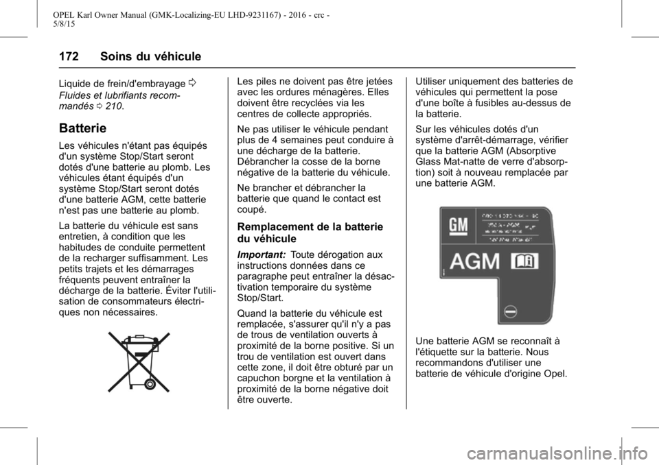 OPEL KARL 2015.75  Manuel dutilisation (in French) OPEL Karl Owner Manual (GMK-Localizing-EU LHD-9231167) - 2016 - crc -
5/8/15
172 Soins du véhicule
Liquide de frein/d'embrayage0
Fluides et lubrifiants recom-
mandés0210.
Batterie
Les véhicules