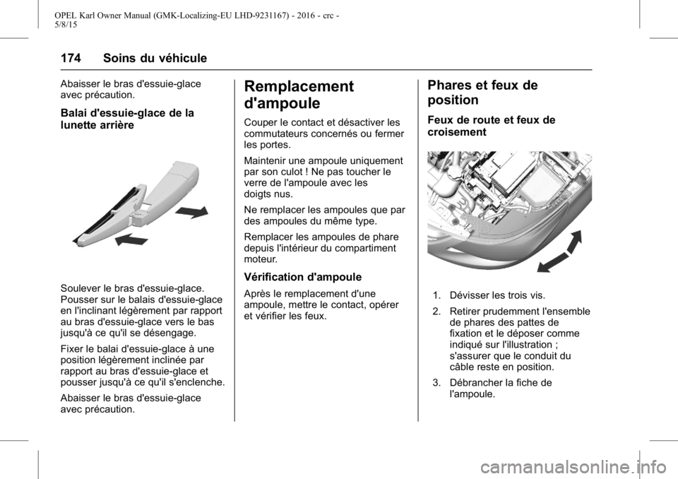 OPEL KARL 2015.75 Manuel dutilisation (in French) OPEL Karl Owner Manual (GMK-Localizing-EU LHD-9231167) - 2016 - crc -
5/8/15
174 Soins du véhicule
Abaisser le bras d'essuie-glace
avec précaution.
Balai d'essuie-glace de la
lunette arrièr OPEL KARL 2015.75 Manuel dutilisation (in French) OPEL Karl Owner Manual (GMK-Localizing-EU LHD-9231167) - 2016 - crc -
5/8/15
174 Soins du véhicule
Abaisser le bras d'essuie-glace
avec précaution.
Balai d'essuie-glace de la
lunette arrièr