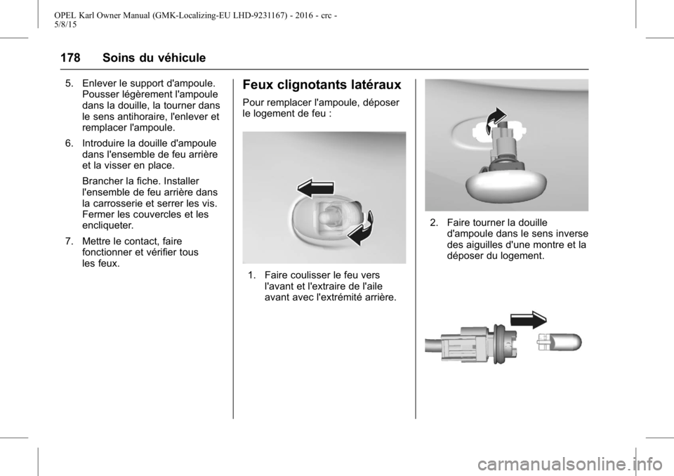 OPEL KARL 2015.75 Manuel dutilisation (in French) OPEL Karl Owner Manual (GMK-Localizing-EU LHD-9231167) - 2016 - crc -
5/8/15
178 Soins du véhicule
5. Enlever le support d'ampoule.Pousser légèrement l'ampoule
dans la douille, la tourner d OPEL KARL 2015.75 Manuel dutilisation (in French) OPEL Karl Owner Manual (GMK-Localizing-EU LHD-9231167) - 2016 - crc -
5/8/15
178 Soins du véhicule
5. Enlever le support d'ampoule.Pousser légèrement l'ampoule
dans la douille, la tourner d