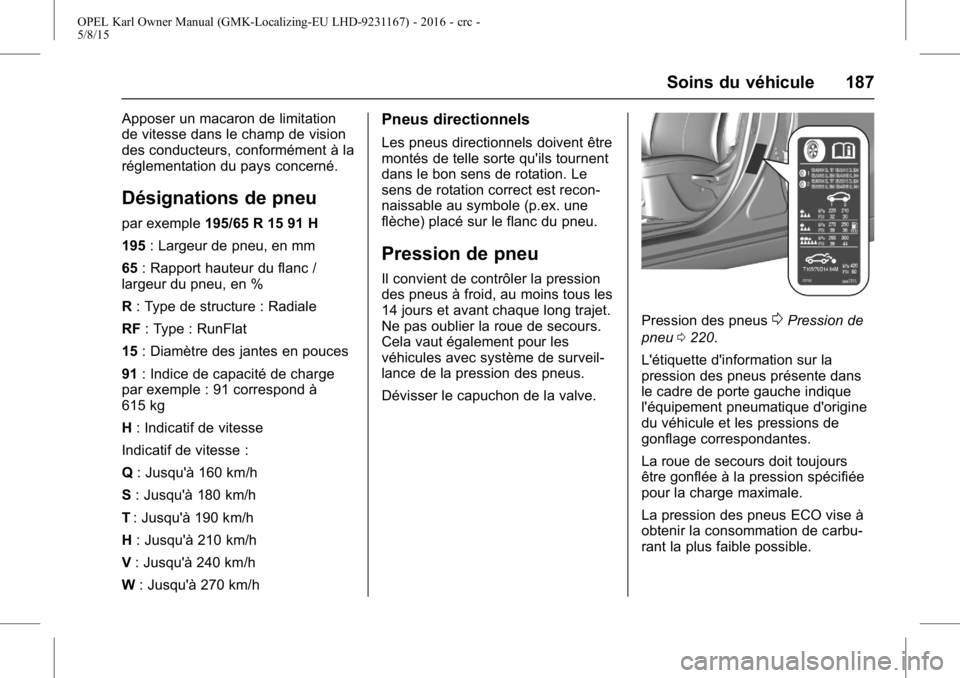 OPEL KARL 2015.75 Manuel dutilisation (in French) OPEL Karl Owner Manual (GMK-Localizing-EU LHD-9231167) - 2016 - crc -
5/8/15
Soins du véhicule 187
Apposer un macaron de limitation
de vitesse dans le champ de vision
des conducteurs, conformément OPEL KARL 2015.75 Manuel dutilisation (in French) OPEL Karl Owner Manual (GMK-Localizing-EU LHD-9231167) - 2016 - crc -
5/8/15
Soins du véhicule 187
Apposer un macaron de limitation
de vitesse dans le champ de vision
des conducteurs, conformément
