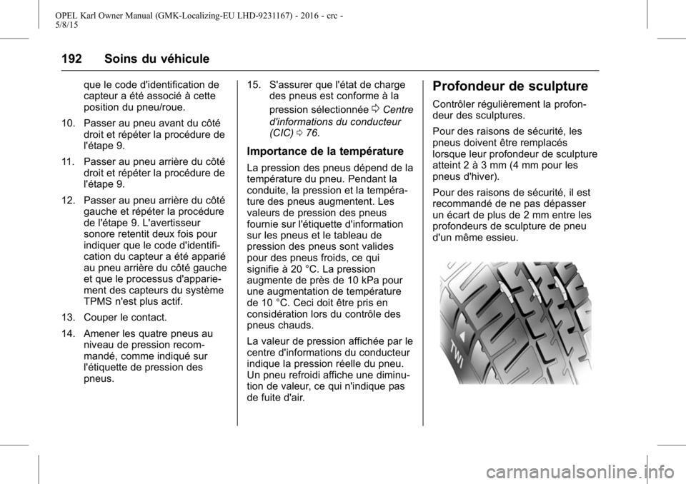 OPEL KARL 2015.75 Manuel dutilisation (in French) OPEL Karl Owner Manual (GMK-Localizing-EU LHD-9231167) - 2016 - crc -
5/8/15
192 Soins du véhicule
que le code d'identification de
capteur a été associé à cette
position du pneu/roue.
10. Pas OPEL KARL 2015.75 Manuel dutilisation (in French) OPEL Karl Owner Manual (GMK-Localizing-EU LHD-9231167) - 2016 - crc -
5/8/15
192 Soins du véhicule
que le code d'identification de
capteur a été associé à cette
position du pneu/roue.
10. Pas
