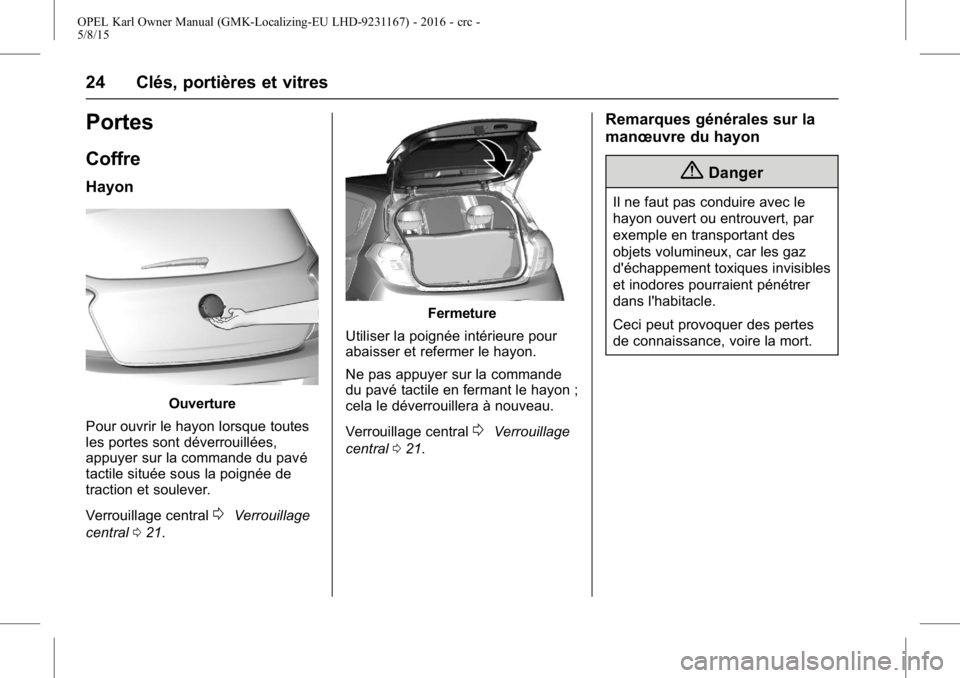 OPEL KARL 2015.75 Manuel dutilisation (in French) OPEL Karl Owner Manual (GMK-Localizing-EU LHD-9231167) - 2016 - crc -
5/8/15
24 Clés, portières et vitres
Portes
Coffre
Hayon
Ouverture
Pour ouvrir le hayon lorsque toutes
les portes sont déverroui OPEL KARL 2015.75 Manuel dutilisation (in French) OPEL Karl Owner Manual (GMK-Localizing-EU LHD-9231167) - 2016 - crc -
5/8/15
24 Clés, portières et vitres
Portes
Coffre
Hayon
Ouverture
Pour ouvrir le hayon lorsque toutes
les portes sont déverroui