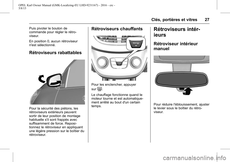 OPEL KARL 2015.75 Manuel dutilisation (in French) OPEL Karl Owner Manual (GMK-Localizing-EU LHD-9231167) - 2016 - crc -
5/8/15
Clés, portières et vitres 27
Puis pivoter le bouton de
commande pour régler le rétro-
viseur.
En position 0, aucun rét OPEL KARL 2015.75 Manuel dutilisation (in French) OPEL Karl Owner Manual (GMK-Localizing-EU LHD-9231167) - 2016 - crc -
5/8/15
Clés, portières et vitres 27
Puis pivoter le bouton de
commande pour régler le rétro-
viseur.
En position 0, aucun rét