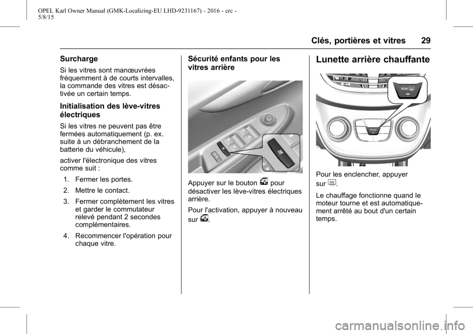 OPEL KARL 2015.75 Manuel dutilisation (in French) OPEL Karl Owner Manual (GMK-Localizing-EU LHD-9231167) - 2016 - crc -
5/8/15
Clés, portières et vitres 29
Surcharge
Si les vitres sont manœuvrées
fréquemment à de courts intervalles,
la commande OPEL KARL 2015.75 Manuel dutilisation (in French) OPEL Karl Owner Manual (GMK-Localizing-EU LHD-9231167) - 2016 - crc -
5/8/15
Clés, portières et vitres 29
Surcharge
Si les vitres sont manœuvrées
fréquemment à de courts intervalles,
la commande