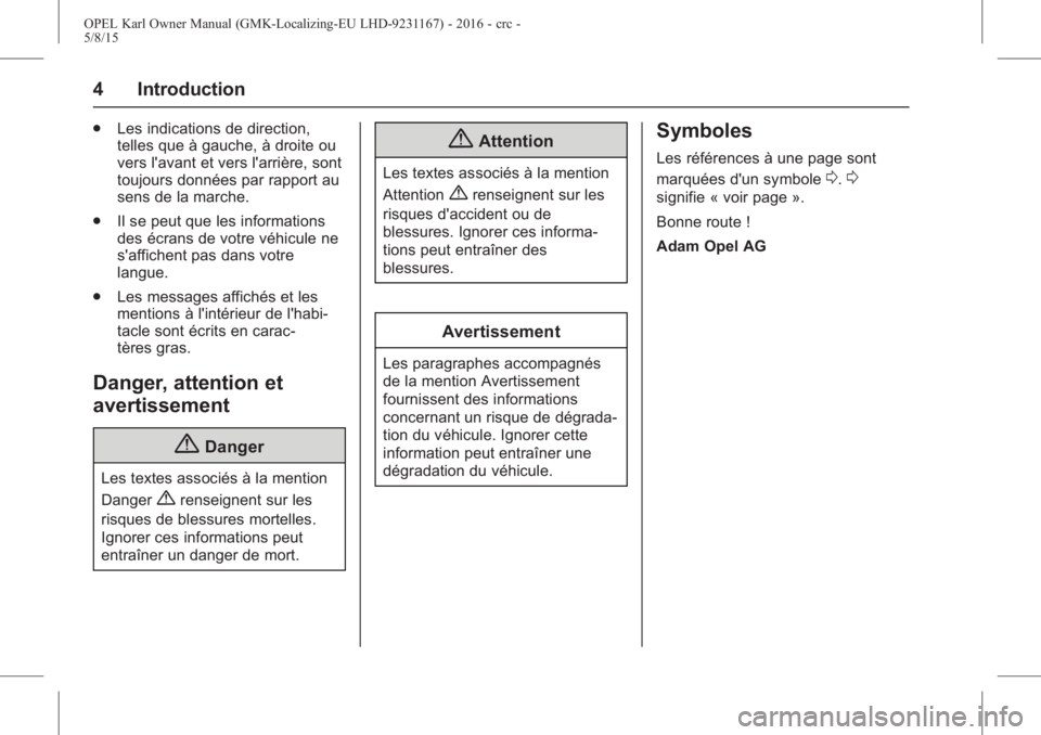 OPEL KARL 2015.75  Manuel dutilisation (in French) OPEL Karl Owner Manual (GMK-Localizing-EU LHD-9231167) - 2016 - crc -
5/8/15
4 Introduction
.Les indications de direction,
telles que à gauche, à droite ou
vers l'avant et vers l'arrière, s