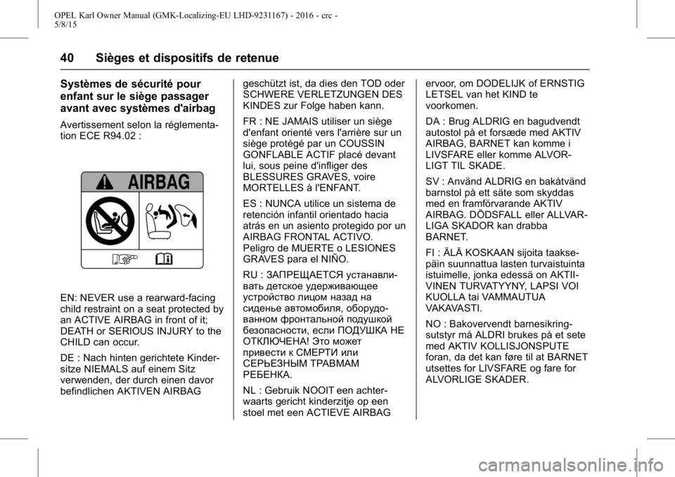 OPEL KARL 2015.75 Manuel dutilisation (in French) OPEL Karl Owner Manual (GMK-Localizing-EU LHD-9231167) - 2016 - crc -
5/8/15
40 Sièges et dispositifs de retenue
Systèmes de sécurité pour
enfant sur le siège passager
avant avec systèmes d' OPEL KARL 2015.75 Manuel dutilisation (in French) OPEL Karl Owner Manual (GMK-Localizing-EU LHD-9231167) - 2016 - crc -
5/8/15
40 Sièges et dispositifs de retenue
Systèmes de sécurité pour
enfant sur le siège passager
avant avec systèmes d'