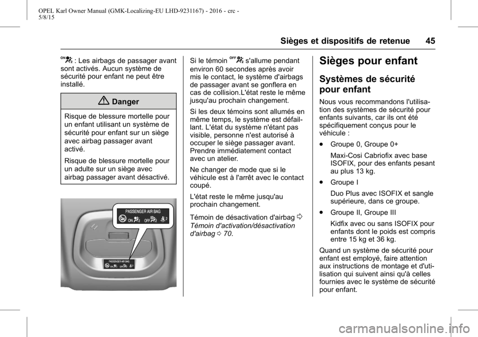OPEL KARL 2015.75 Manuel dutilisation (in French) OPEL Karl Owner Manual (GMK-Localizing-EU LHD-9231167) - 2016 - crc -
5/8/15
Sièges et dispositifs de retenue 45
V: Les airbags de passager avant
sont activés. Aucun système de
sécurité pour enfa OPEL KARL 2015.75 Manuel dutilisation (in French) OPEL Karl Owner Manual (GMK-Localizing-EU LHD-9231167) - 2016 - crc -
5/8/15
Sièges et dispositifs de retenue 45
V: Les airbags de passager avant
sont activés. Aucun système de
sécurité pour enfa