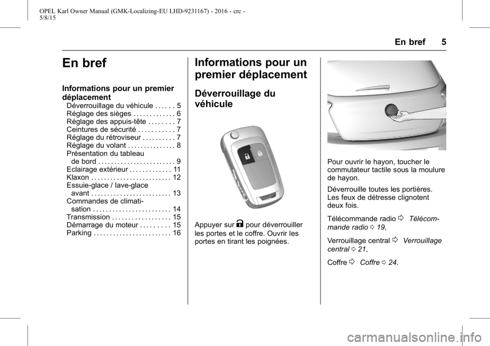 OPEL KARL 2015.75  Manuel dutilisation (in French) OPEL Karl Owner Manual (GMK-Localizing-EU LHD-9231167) - 2016 - crc -
5/8/15
En bref 5
En bref
Informations pour un premier
déplacement
Déverrouillage du véhicule . . . . . . 5
Réglage des sièges