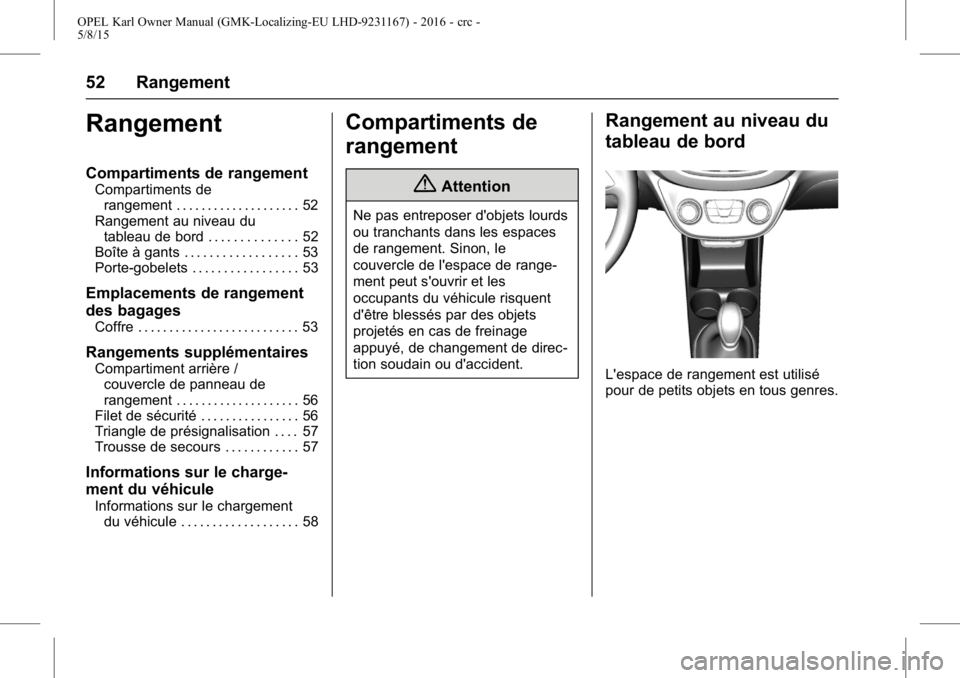 OPEL KARL 2015.75  Manuel dutilisation (in French) OPEL Karl Owner Manual (GMK-Localizing-EU LHD-9231167) - 2016 - crc -
5/8/15
52 Rangement
Rangement
Compartiments de rangement
Compartiments derangement . . . . . . . . . . . . . . . . . . . . 52
Rang