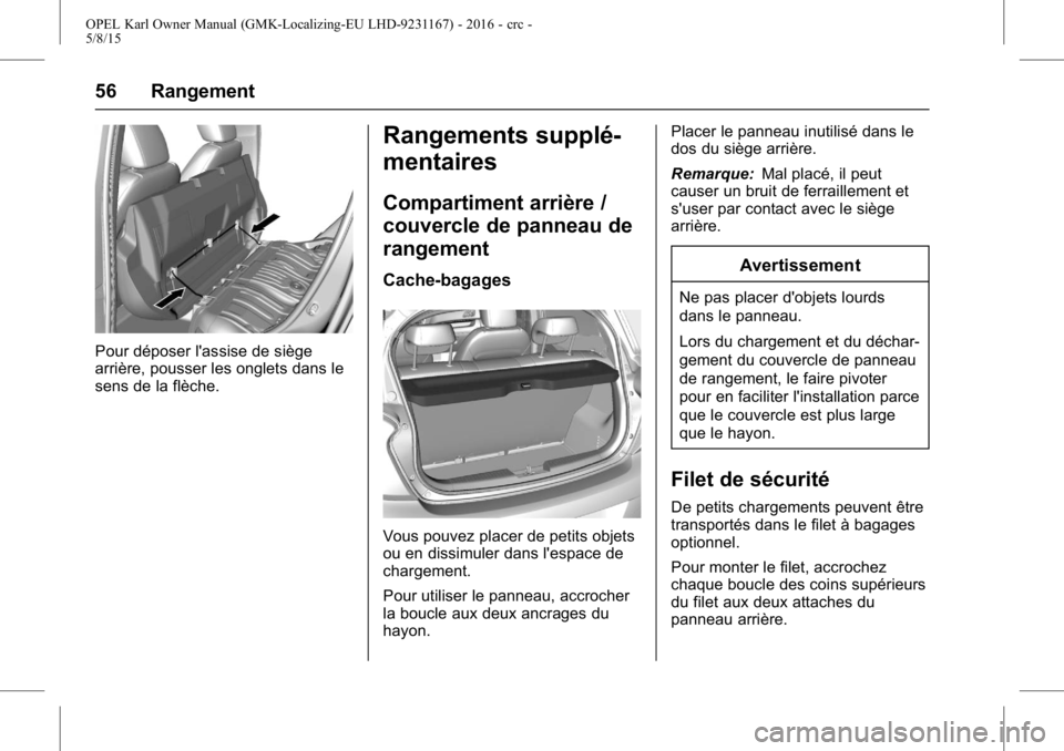 OPEL KARL 2015.75  Manuel dutilisation (in French) OPEL Karl Owner Manual (GMK-Localizing-EU LHD-9231167) - 2016 - crc -
5/8/15
56 Rangement
Pour déposer l'assise de siège
arrière, pousser les onglets dans le
sens de la flèche.
Rangements supp