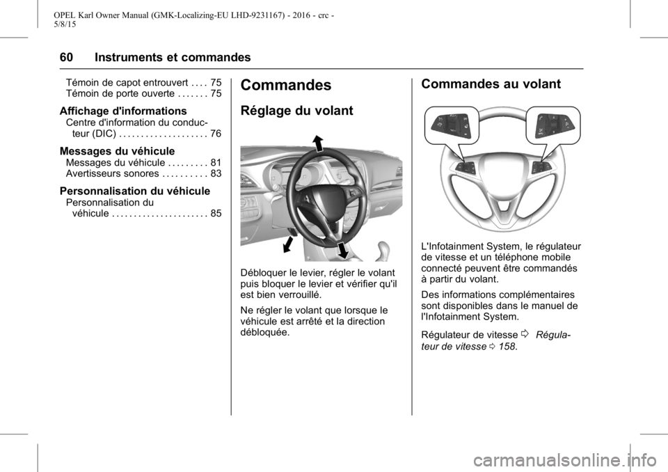 OPEL KARL 2015.75  Manuel dutilisation (in French) OPEL Karl Owner Manual (GMK-Localizing-EU LHD-9231167) - 2016 - crc -
5/8/15
60 Instruments et commandes
Témoin de capot entrouvert . . . . 75
Témoin de porte ouverte . . . . . . . 75
Affichage d OPEL KARL 2015.75  Manuel dutilisation (in French) OPEL Karl Owner Manual (GMK-Localizing-EU LHD-9231167) - 2016 - crc -
5/8/15
60 Instruments et commandes
Témoin de capot entrouvert . . . . 75
Témoin de porte ouverte . . . . . . . 75
Affichage d