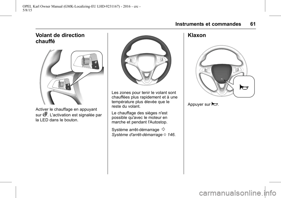 OPEL KARL 2015.75  Manuel dutilisation (in French) OPEL Karl Owner Manual (GMK-Localizing-EU LHD-9231167) - 2016 - crc -
5/8/15
Instruments et commandes 61
Volant de direction
chauffé
Activer le chauffage en appuyant
sur
A. L'activation est signa OPEL KARL 2015.75  Manuel dutilisation (in French) OPEL Karl Owner Manual (GMK-Localizing-EU LHD-9231167) - 2016 - crc -
5/8/15
Instruments et commandes 61
Volant de direction
chauffé
Activer le chauffage en appuyant
sur
A. L'activation est signa