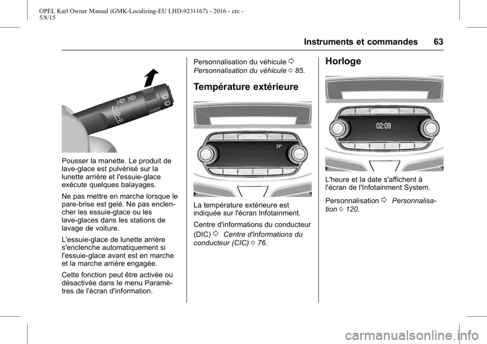 OPEL KARL 2015.75  Manuel dutilisation (in French) OPEL Karl Owner Manual (GMK-Localizing-EU LHD-9231167) - 2016 - crc -
5/8/15
Instruments et commandes 63
Pousser la manette. Le produit de
lave-glace est pulvérisé sur la
lunette arrière et l'e OPEL KARL 2015.75  Manuel dutilisation (in French) OPEL Karl Owner Manual (GMK-Localizing-EU LHD-9231167) - 2016 - crc -
5/8/15
Instruments et commandes 63
Pousser la manette. Le produit de
lave-glace est pulvérisé sur la
lunette arrière et l'e