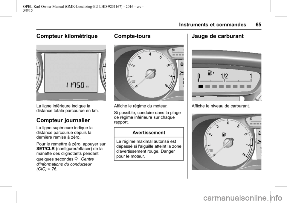 OPEL KARL 2015.75  Manuel dutilisation (in French) OPEL Karl Owner Manual (GMK-Localizing-EU LHD-9231167) - 2016 - crc -
5/8/15
Instruments et commandes 65
Compteur kilométrique
La ligne inférieure indique la
distance totale parcourue en km.
Compteu OPEL KARL 2015.75  Manuel dutilisation (in French) OPEL Karl Owner Manual (GMK-Localizing-EU LHD-9231167) - 2016 - crc -
5/8/15
Instruments et commandes 65
Compteur kilométrique
La ligne inférieure indique la
distance totale parcourue en km.
Compteu