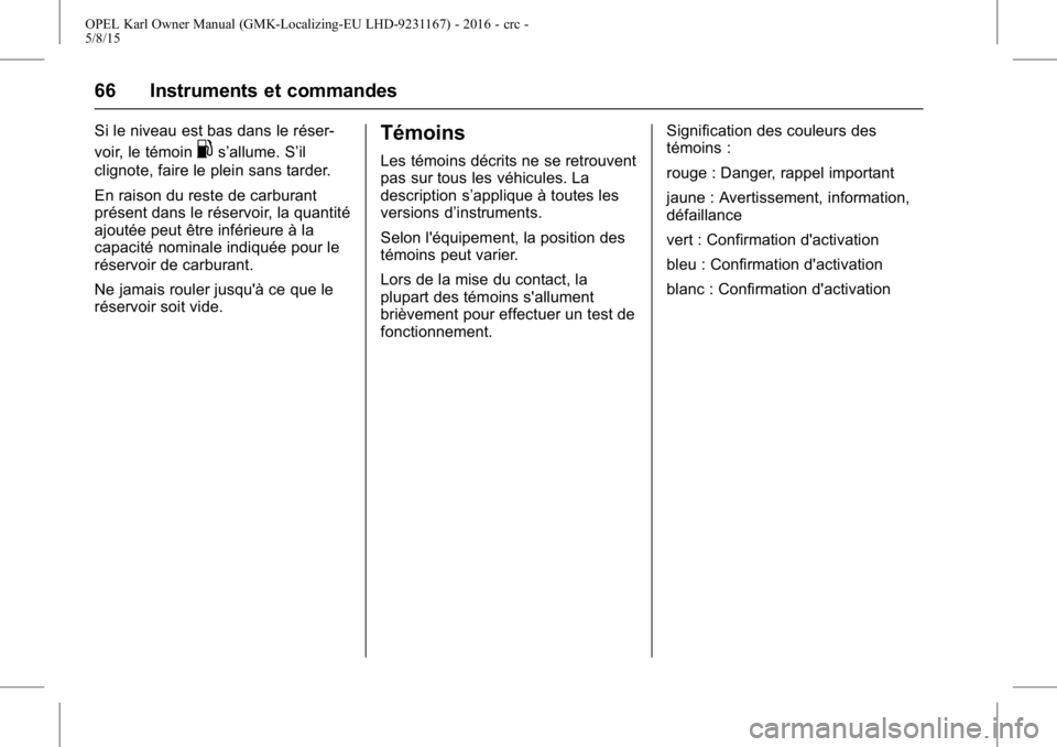 OPEL KARL 2015.75  Manuel dutilisation (in French) OPEL Karl Owner Manual (GMK-Localizing-EU LHD-9231167) - 2016 - crc -
5/8/15
66 Instruments et commandes
Si le niveau est bas dans le réser-
voir, le témoin
.s’allume. S’il
clignote, faire le pl OPEL KARL 2015.75  Manuel dutilisation (in French) OPEL Karl Owner Manual (GMK-Localizing-EU LHD-9231167) - 2016 - crc -
5/8/15
66 Instruments et commandes
Si le niveau est bas dans le réser-
voir, le témoin
.s’allume. S’il
clignote, faire le pl