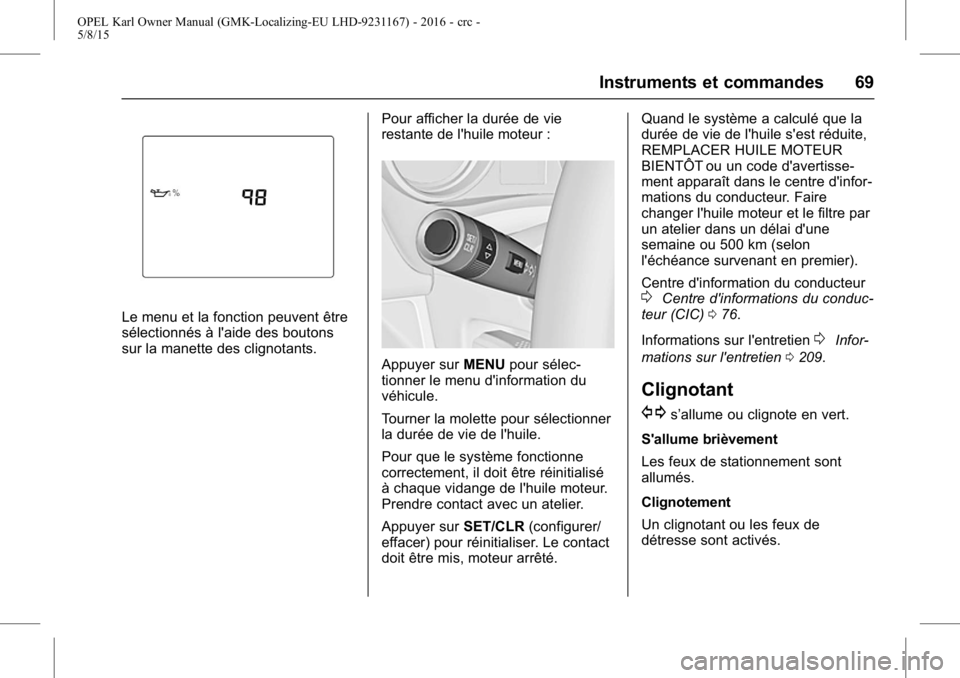 OPEL KARL 2015.75  Manuel dutilisation (in French) OPEL Karl Owner Manual (GMK-Localizing-EU LHD-9231167) - 2016 - crc -
5/8/15
Instruments et commandes 69
Le menu et la fonction peuvent être
sélectionnés à l'aide des boutons
sur la manette de OPEL KARL 2015.75  Manuel dutilisation (in French) OPEL Karl Owner Manual (GMK-Localizing-EU LHD-9231167) - 2016 - crc -
5/8/15
Instruments et commandes 69
Le menu et la fonction peuvent être
sélectionnés à l'aide des boutons
sur la manette de