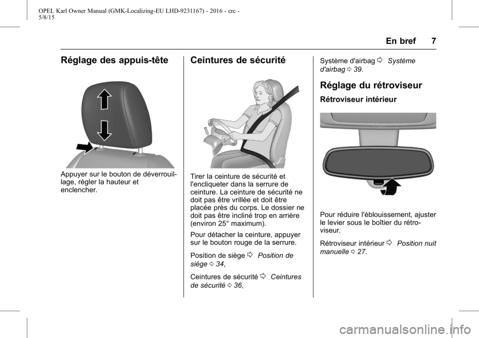 OPEL KARL 2015.75  Manuel dutilisation (in French) OPEL Karl Owner Manual (GMK-Localizing-EU LHD-9231167) - 2016 - crc -
5/8/15
En bref 7
Réglage des appuis-tête
Appuyer sur le bouton de déverrouil-
lage, régler la hauteur et
enclencher.
Ceintures