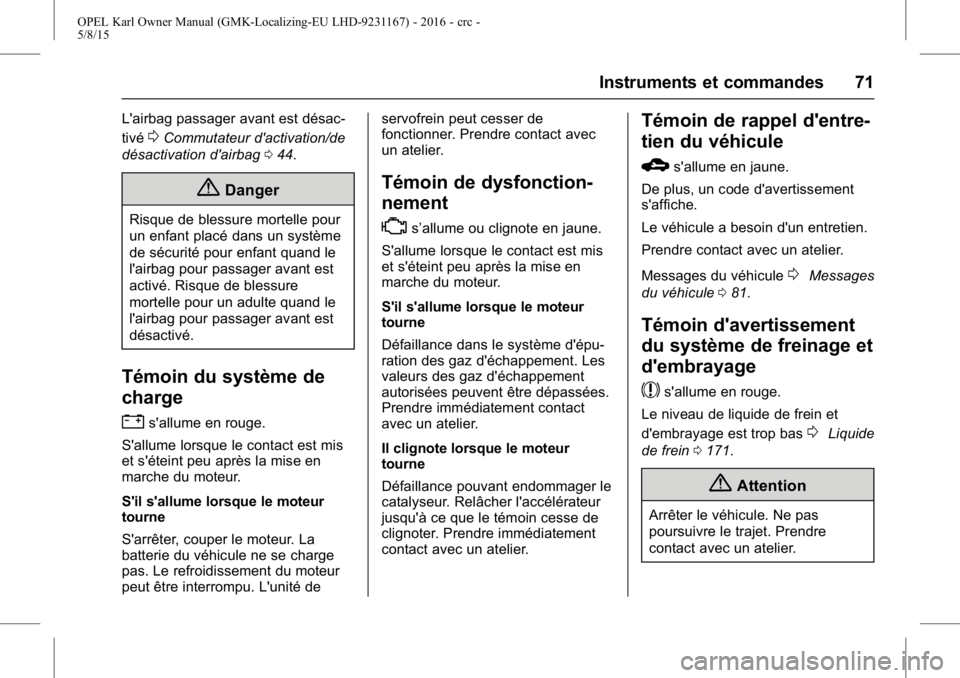 OPEL KARL 2015.75 Manuel dutilisation (in French) OPEL Karl Owner Manual (GMK-Localizing-EU LHD-9231167) - 2016 - crc -
5/8/15
Instruments et commandes 71
L'airbag passager avant est désac-
tivé
0Commutateur d'activation/de
désactivation d OPEL KARL 2015.75 Manuel dutilisation (in French) OPEL Karl Owner Manual (GMK-Localizing-EU LHD-9231167) - 2016 - crc -
5/8/15
Instruments et commandes 71
L'airbag passager avant est désac-
tivé
0Commutateur d'activation/de
désactivation d