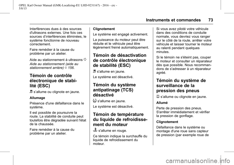 OPEL KARL 2015.75 Manuel dutilisation (in French) OPEL Karl Owner Manual (GMK-Localizing-EU LHD-9231167) - 2016 - crc -
5/8/15
Instruments et commandes 73
Interférences dues à des sources
d'ultrasons externes. Une fois ces
sources d’interfér OPEL KARL 2015.75 Manuel dutilisation (in French) OPEL Karl Owner Manual (GMK-Localizing-EU LHD-9231167) - 2016 - crc -
5/8/15
Instruments et commandes 73
Interférences dues à des sources
d'ultrasons externes. Une fois ces
sources d’interfér