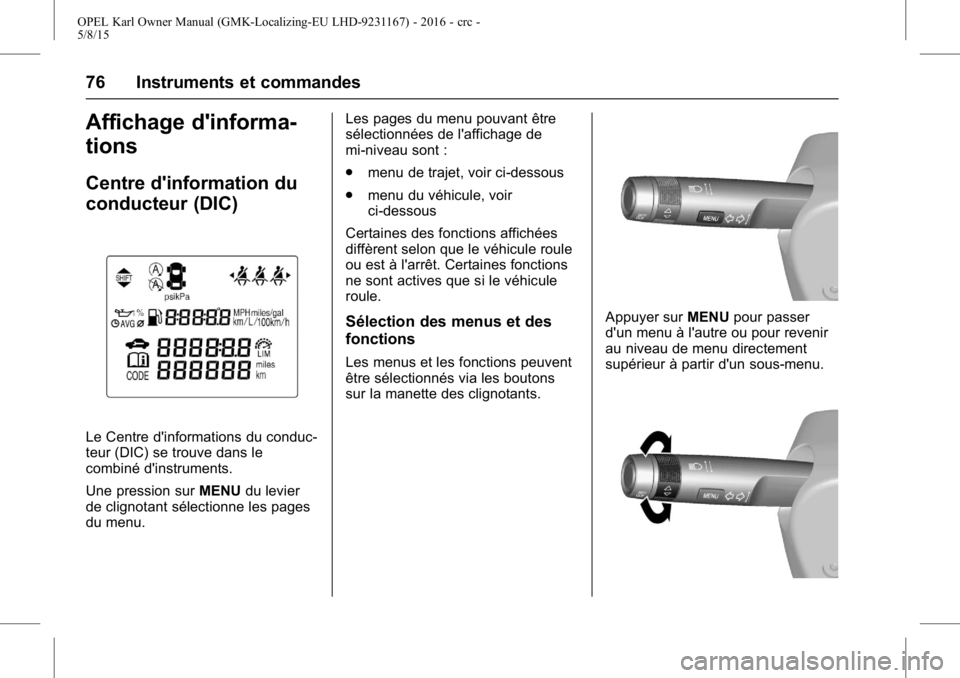 OPEL KARL 2015.75 Manuel dutilisation (in French) OPEL Karl Owner Manual (GMK-Localizing-EU LHD-9231167) - 2016 - crc -
5/8/15
76 Instruments et commandes
Affichage d'informa-
tions
Centre d'information du
conducteur (DIC)
Le Centre d'inf OPEL KARL 2015.75 Manuel dutilisation (in French) OPEL Karl Owner Manual (GMK-Localizing-EU LHD-9231167) - 2016 - crc -
5/8/15
76 Instruments et commandes
Affichage d'informa-
tions
Centre d'information du
conducteur (DIC)
Le Centre d'inf