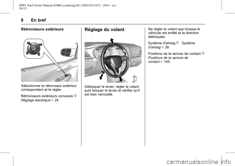 OPEL KARL 2015.75  Manuel dutilisation (in French) OPEL Karl Owner Manual (GMK-Localizing-EU LHD-9231167) - 2016 - crc -
5/8/15
8 En bref
Rétroviseurs extérieurs
Sélectionner le rétroviseur extérieur
correspondant et le régler.
Rétroviseurs ext