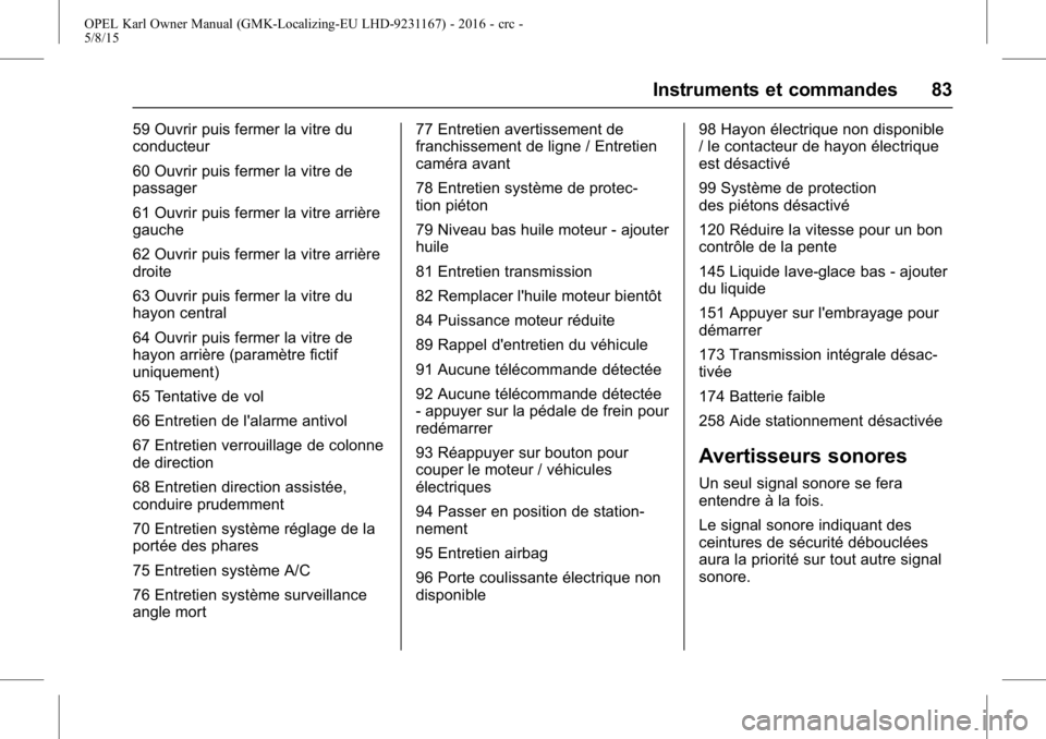OPEL KARL 2015.75  Manuel dutilisation (in French) OPEL Karl Owner Manual (GMK-Localizing-EU LHD-9231167) - 2016 - crc -
5/8/15
Instruments et commandes 83
59 Ouvrir puis fermer la vitre du
conducteur
60 Ouvrir puis fermer la vitre de
passager
61 Ouvr OPEL KARL 2015.75  Manuel dutilisation (in French) OPEL Karl Owner Manual (GMK-Localizing-EU LHD-9231167) - 2016 - crc -
5/8/15
Instruments et commandes 83
59 Ouvrir puis fermer la vitre du
conducteur
60 Ouvrir puis fermer la vitre de
passager
61 Ouvr