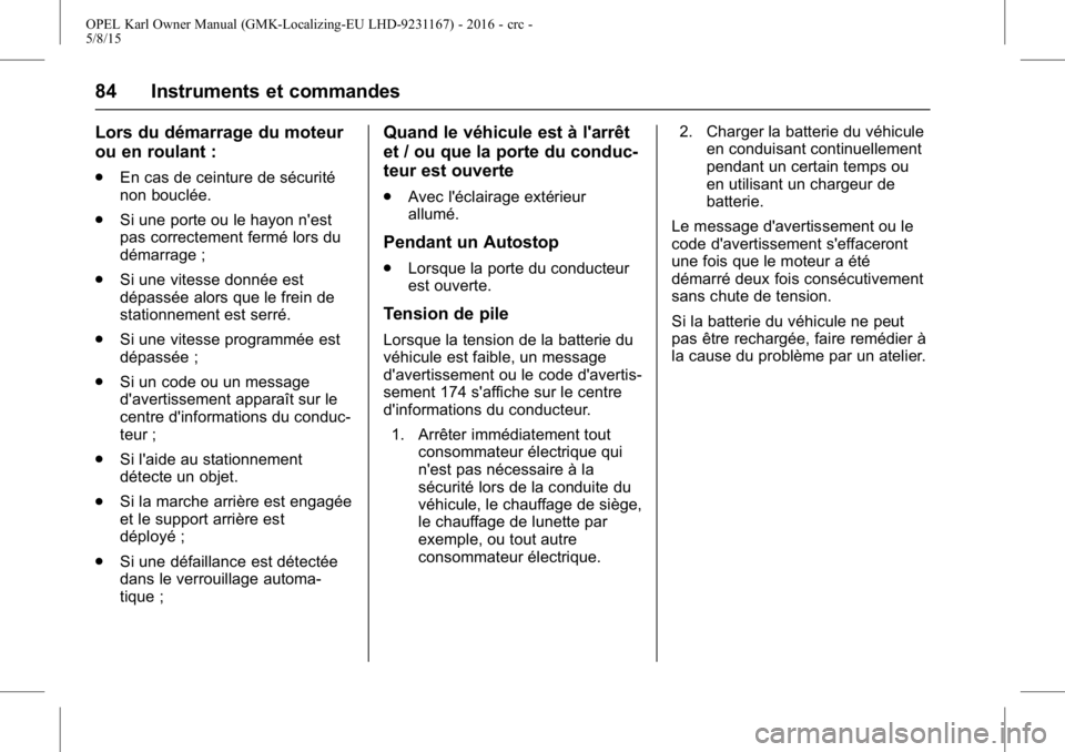 OPEL KARL 2015.75  Manuel dutilisation (in French) OPEL Karl Owner Manual (GMK-Localizing-EU LHD-9231167) - 2016 - crc -
5/8/15
84 Instruments et commandes
Lors du démarrage du moteur
ou en roulant :
.En cas de ceinture de sécurité
non bouclée.
.  OPEL KARL 2015.75  Manuel dutilisation (in French) OPEL Karl Owner Manual (GMK-Localizing-EU LHD-9231167) - 2016 - crc -
5/8/15
84 Instruments et commandes
Lors du démarrage du moteur
ou en roulant :
.En cas de ceinture de sécurité
non bouclée.
.