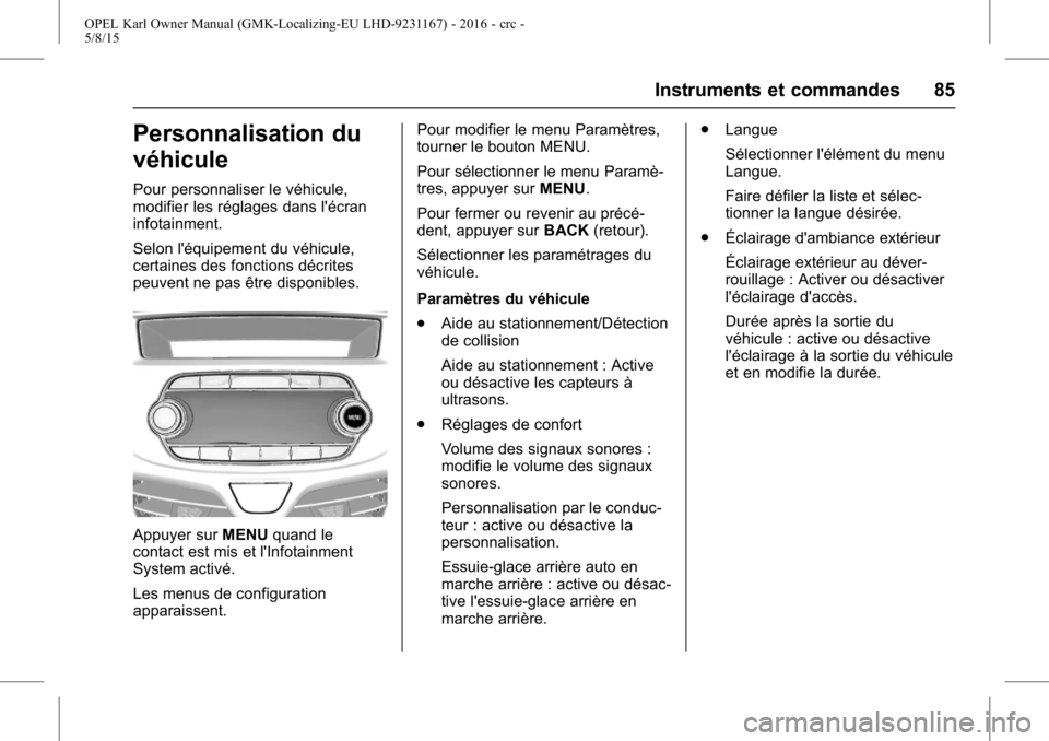 OPEL KARL 2015.75  Manuel dutilisation (in French) OPEL Karl Owner Manual (GMK-Localizing-EU LHD-9231167) - 2016 - crc -
5/8/15
Instruments et commandes 85
Personnalisation du
véhicule
Pour personnaliser le véhicule,
modifier les réglages dans l OPEL KARL 2015.75  Manuel dutilisation (in French) OPEL Karl Owner Manual (GMK-Localizing-EU LHD-9231167) - 2016 - crc -
5/8/15
Instruments et commandes 85
Personnalisation du
véhicule
Pour personnaliser le véhicule,
modifier les réglages dans l
