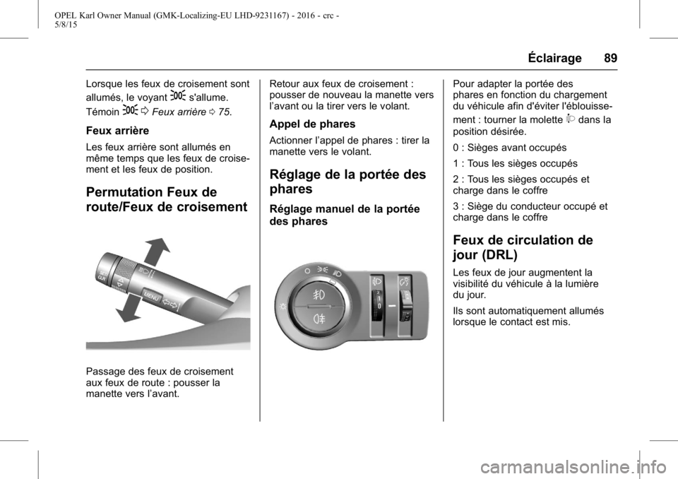 OPEL KARL 2015.75  Manuel dutilisation (in French) OPEL Karl Owner Manual (GMK-Localizing-EU LHD-9231167) - 2016 - crc -
5/8/15
Éclairage 89
Lorsque les feux de croisement sont
allumés, le voyant
;s'allume.
Témoin
; 0Feux arrière 075.
Feux arr OPEL KARL 2015.75  Manuel dutilisation (in French) OPEL Karl Owner Manual (GMK-Localizing-EU LHD-9231167) - 2016 - crc -
5/8/15
Éclairage 89
Lorsque les feux de croisement sont
allumés, le voyant
;s'allume.
Témoin
; 0Feux arrière 075.
Feux arr