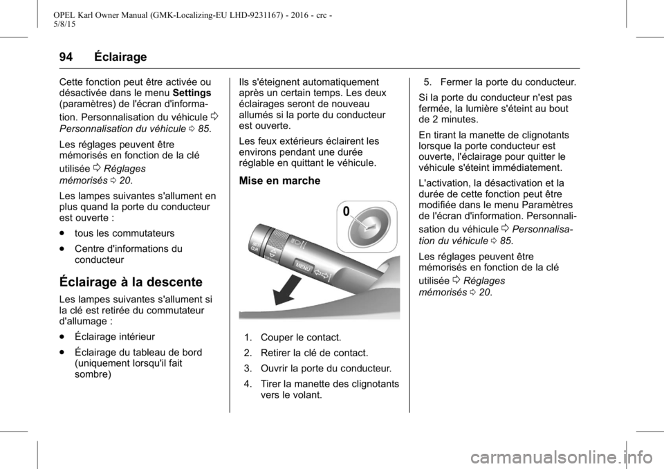 OPEL KARL 2015.75 Manuel dutilisation (in French) OPEL Karl Owner Manual (GMK-Localizing-EU LHD-9231167) - 2016 - crc -
5/8/15
94 Éclairage
Cette fonction peut être activée ou
désactivée dans le menuSettings
(paramètres) de l'écran d'i OPEL KARL 2015.75 Manuel dutilisation (in French) OPEL Karl Owner Manual (GMK-Localizing-EU LHD-9231167) - 2016 - crc -
5/8/15
94 Éclairage
Cette fonction peut être activée ou
désactivée dans le menuSettings
(paramètres) de l'écran d'i